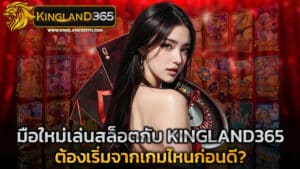 มือใหม่เล่นสล็อตกับ KINGLAND365 ต้องเริ่มจากเกมไหนก่อนดี?